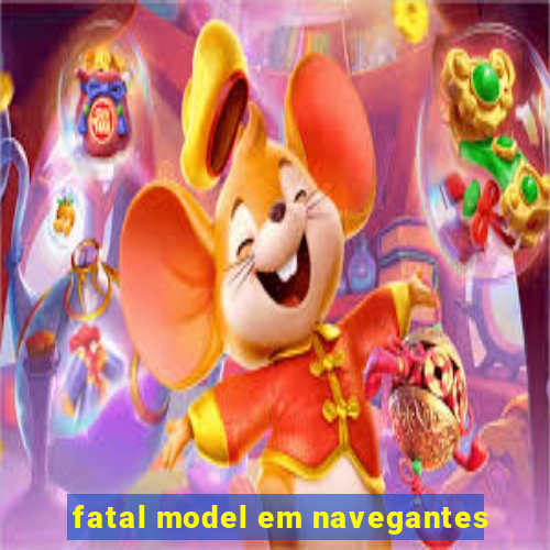 fatal model em navegantes